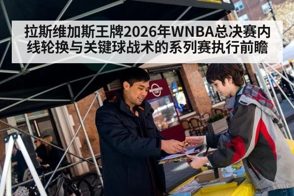 拉斯维加斯王牌2026年WNBA总决赛内线轮换与关键球战术的系列赛执行前瞻